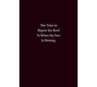 The Time To Repair The Roof Is When The Sun Is Shining: Motivational Notebook for Students, Professionals, and Daily Planning