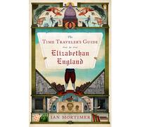 The Time Traveler's Guide to Elizabethan England
