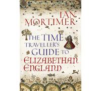 The Time Traveller's Guide to Elizabethan England
