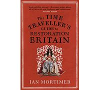 The Time Traveller's Guide to Restoration Britain: Life in the Age of Samuel Pepys, Isaac Newton and The Great Fire of London [Idioma Inglés] (Ian Mortimer’s Time Traveller’s Guides)