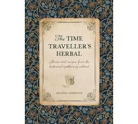 The Time Traveller's Herbal: Stories and recipes from the historical apothecary cabinet