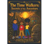The Time Walkers: Secrets of the Ancestors: An Interactive Journey Through the Hidden History of the Americas