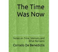 The Time Was Now: Notes on Time, Memory and What Remains