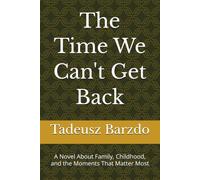 The Time We Can't Get Back: A Novel About Family, Childhood, and the Moments That Matter Most