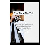 The Time We Tell, Mastering Time Management, Building Resilience, and Living Curious Stories