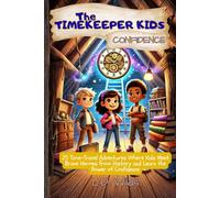 The Timekeeper Kids: Confidence: 25 Time-Travel Adventures Where Kids Meet Brave Heroes from History and Learn the Power of Confidence