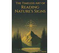 The Timeless Art of Reading Nature's Signs: Mindful Skills for Natural Navigation, Bushcraft and Wilderness Survival