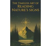 The Timeless Art of Reading Nature's Signs: Mindful Skills for Natural Navigation, Bushcraft and Wilderness Survival