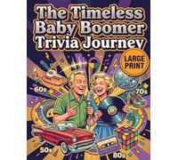 The Timeless Baby Boomer Trivia Journey: A Large Print Nostalgia Quiz Book for Seniors: Travel Through the 50s, 60s, 70s, & 80s with Memory-Boosting Questions.