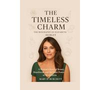 THE TIMELESS CHARM: THE BIOGRAPHY OF ELIZABETH HURLEY: A Woman’s Story of Beauty, Heartbreak, and the Quiet Power of Reinvention