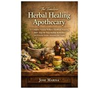 The Timeless Herbal Healing Apothecary: A Complete Natural Wellness Handbook Featuring 200+ Step-By-Step Herbal Remedies for Everyday Health, Immunity, and Vitality