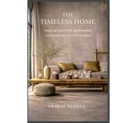 THE TIMELESS HOME Designing Spaces That Age Beautifully, Feel Human, and Never Go Out of Style