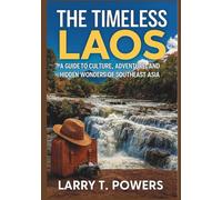 The Timeless Laos (2025 Travel Guide): A Guide to Culture, Adventure, and Hidden Wonders of Southeast Asia