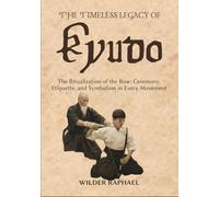 THE TIMELESS LEGACY OF KYUDO: The Ritualization of the Bow: Ceremony, Etiquette, and Symbolism in Every Movement