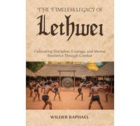 THE TIMELESS LEGACY OF LETHWEI: Cultivating Discipline, Courage, and Mental Resilience Through Combat