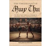 THE TIMELESS LEGACY OF MUAY THAI: The Art of Eight Limbs as a Language of Resistance, Identity, and National Pride
