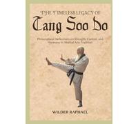 THE TIMELESS LEGACY OF TANG SOO DO: Philosophical Reflections on Strength, Control, and Harmony in Martial Arts Tradition