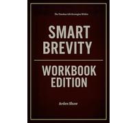 The Timeless Life Strategies Within Smart Brevity Workbook Edition: Practical Tools to Achieve More While Saying Less