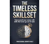 The Timeless Skillset: Future-Proof Your Career With Skills That Never Go Out of Style (Future-Proof Career Skills)