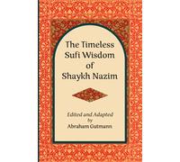 The Timeless Sufi Wisdom of Shaykh Nazim: 1 (The Timeless Sufi Wisdom of Shaykh Nazim and A Decade in the Heart of Sufism: A Middle East Odyssey Second Edition.)