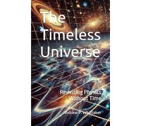 The Timeless Universe: Rewriting Physics Without Time
