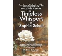 The Timeless Whispers of Sophie Scholl: From Rome, to The Reich, to MAGA: Unmasking The MAGA Matrix of Power in The U.S.A.