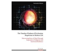 The Timeless Wisdom of Pyrrhonian Skepticism in Modern Life: Discovering Peace of Mind Through Suspension of Judgment and Emotional Resilience
