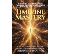 THE TIMELINE MASTERY: Consciously Navigating Parallel Realities to Anchor Your Highest Future :Series 9 Quantum Embodiment Phase: III The MasteryBook ... Embodiment: Living the New Human Blueprint)