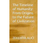 The Timeline of Humanity: From Origins to the Future of Civilization