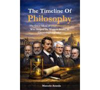 The Timeline of Philosophy: The Great Ideas of 100 Philosophers Who Shaped the Western World, in Chronological Order.