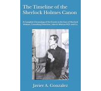 The Timeline of the Sherlock Holmes Canon: A Complete Chronology of the Events in the lives of Sherlock Holmes, Consulting Detective, John H. Watson M.D. and Co.