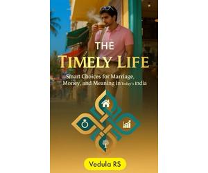 The Timely Life: Smart Choices for Marriage, Money, and Meaning in Today's India