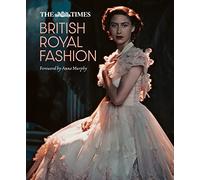 The Times British Royal Fashion: Discover the hidden stories behind British fashion's royal influence in this must-read volume