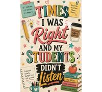 The Times I was right and my Students didn't listen: A Funny Teacher Notebook for Women | Cute Gift for Teachers, Educators, Student Teachers & Classroom Heroes