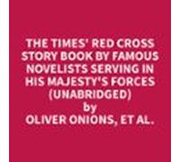 The Times Red Cross Story Book By Famous Novelists Serving In His Maje