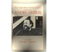 The Times Were Never So Bad: The Life of Andre Dubus