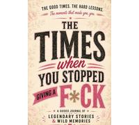 The Times When You Stopped Giving a F*ck: A Funny Guided Journal for Women Filled with Legendary Stories, Wild Memories, Hard Lessons, Big Wins, and the Moments That Made You You