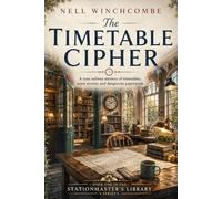 The Timetable Cipher: A cosy railway mystery of timetables, town secrets, and dangerous paperwork (The Stationmaster’s Library)