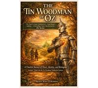 THE TIN WOODMAN OF OZ: A Timeless Journey of Heart, Identity, and Belonging Includes “Think Like the Tin Woodman” Reflection Sections