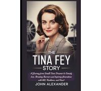 The Tina Fey Story: A Journey from Small-Town Dreamer to Comedy Icon, Breaking Barriers and Inspiring Generations with Wit, Resilience, and Heart ... Untold Journeys of the World's Elite)