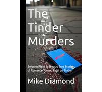 The Tinder Murders: Swiping Right to Death: True Stories of Romance Turned Fatal on Tinder