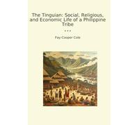 The Tinguian: Social, Religious, and Economic Life of a Philippine Tribe (Classic Books)