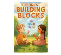 The Tiniest Building Blocks: A Fun Introduction to Atoms and the Amazing World of Chemistry