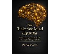 The Tinkering Mind Expanded: A 21- Day Neuroplasticity Workbook for Renewing Your Thoughts & Reality