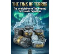The Tins of Terror: The Invisible Poison That Doomed the Franklin Expedition