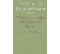 The Tinsmith's Helper and Pattern Book: With Useful Rules, Diagrams and Tables