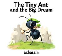 The tiny ant and the big dream: An Adventure of courage and dreams