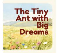 The Tiny Ant with Big Dreams: A Tiny Ant with Big Dreams: The Magic of Being You