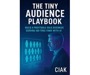 The Tiny Audience Playbook: Build a Profitable Solo Business Serving 100 True Fans with AI