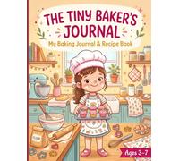 The Tiny Baker’s Journal: My Recipe & Activity Book for Little Bakers Ages 3-7